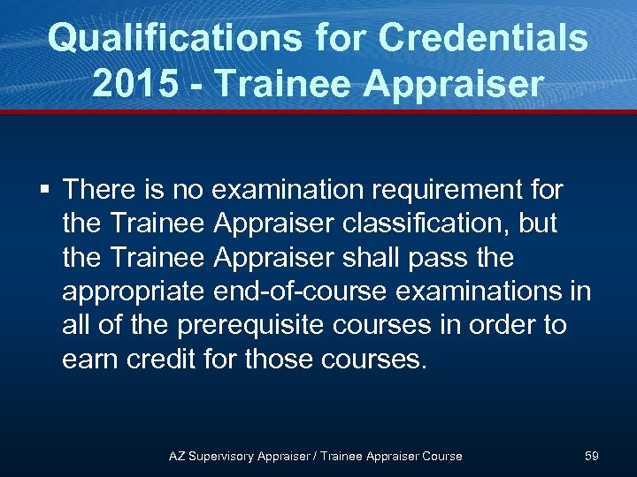 Qualifications for Credentials 2015 - Trainee Appraiser § There is no examination requirement for