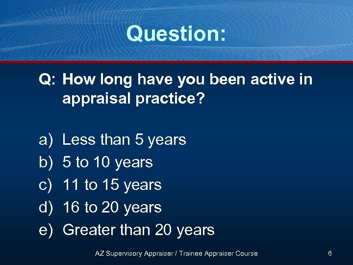 Question: Q: How long have you been active in appraisal practice? a) b) c)
