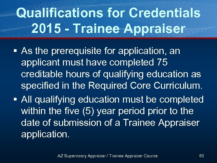 Qualifications for Credentials 2015 - Trainee Appraiser § As the prerequisite for application, an