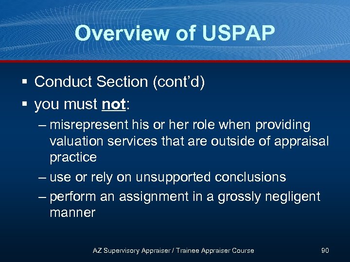 Overview of USPAP § Conduct Section (cont’d) § you must not: – misrepresent his