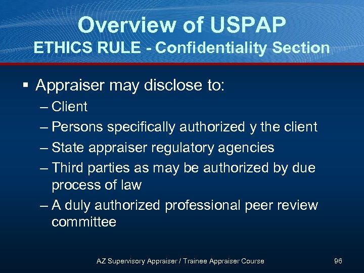 Overview of USPAP ETHICS RULE - Confidentiality Section § Appraiser may disclose to: –