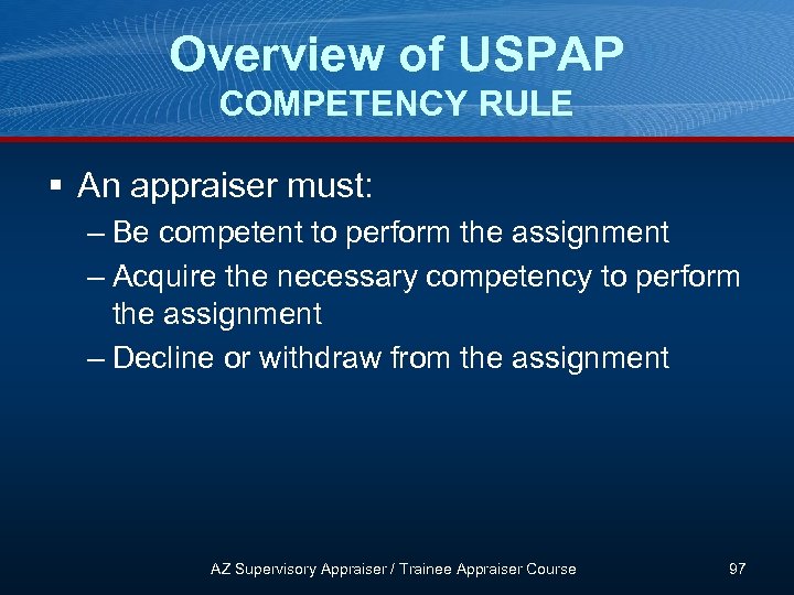 Overview of USPAP COMPETENCY RULE § An appraiser must: – Be competent to perform
