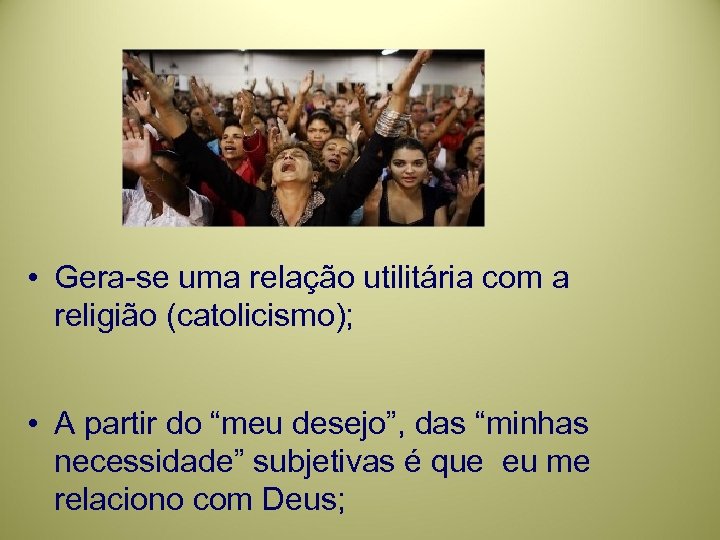  • Gera-se uma relação utilitária com a religião (catolicismo); • A partir do