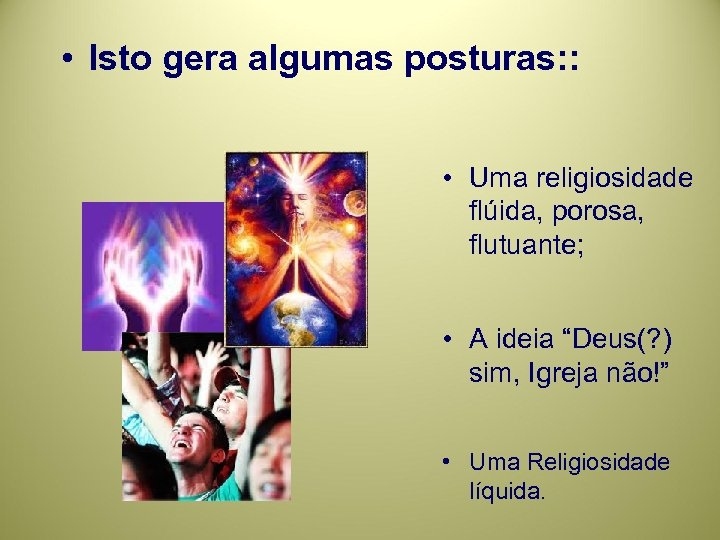  • Isto gera algumas posturas: : • Uma religiosidade flúida, porosa, flutuante; •