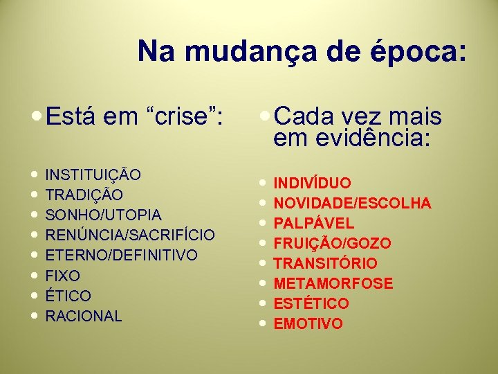 Na mudança de época: Está em “crise”: INSTITUIÇÃO TRADIÇÃO SONHO/UTOPIA RENÚNCIA/SACRIFÍCIO ETERNO/DEFINITIVO FIXO ÉTICO