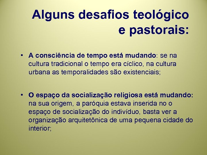 Alguns desafios teológico e pastorais: • A consciência de tempo está mudando: se na