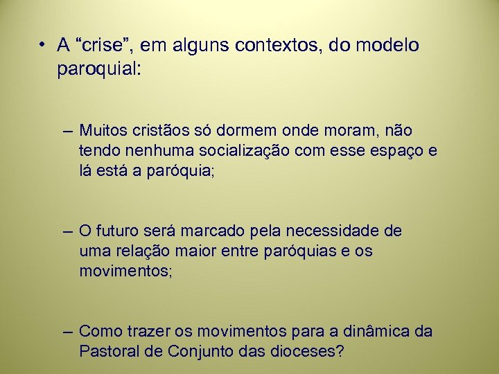  • A “crise”, em alguns contextos, do modelo paroquial: – Muitos cristãos só