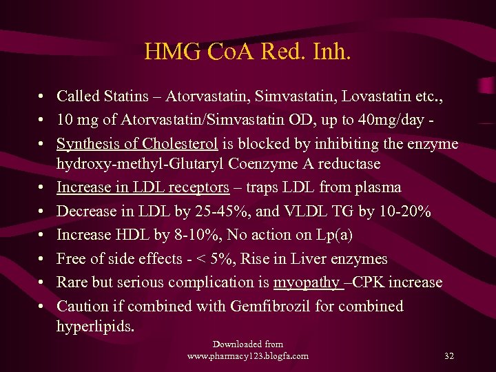 HMG Co. A Red. Inh. • Called Statins – Atorvastatin, Simvastatin, Lovastatin etc. ,