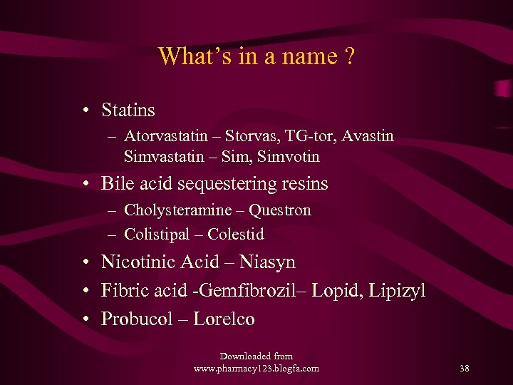 What’s in a name ? • Statins – Atorvastatin – Storvas, TG-tor, Avastin Simvastatin