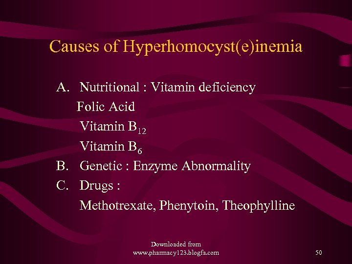 Causes of Hyperhomocyst(e)inemia A. Nutritional : Vitamin deficiency Folic Acid Vitamin B 12 Vitamin