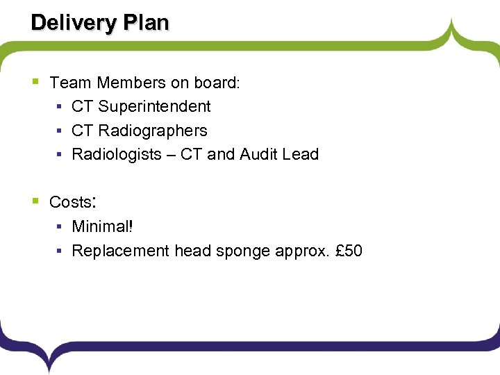 Delivery Plan § Team Members on board: § CT Superintendent § CT Radiographers §
