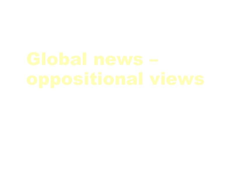 Global news – oppositional views 