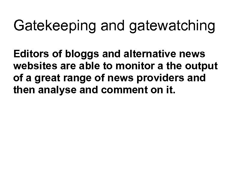 Gatekeeping and gatewatching Editors of bloggs and alternative news websites are able to monitor