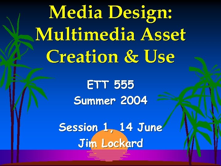 Media Design: Multimedia Asset Creation & Use ETT 555 Summer 2004 Session 1, 14