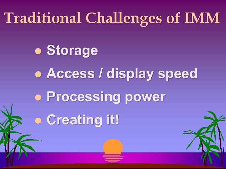 Traditional Challenges of IMM l Storage l Access / display speed l Processing power