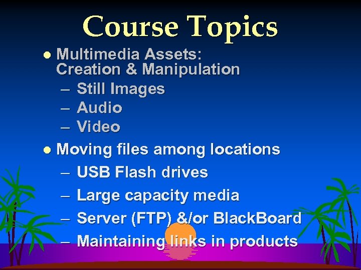 Course Topics Multimedia Assets: Creation & Manipulation – Still Images – Audio – Video