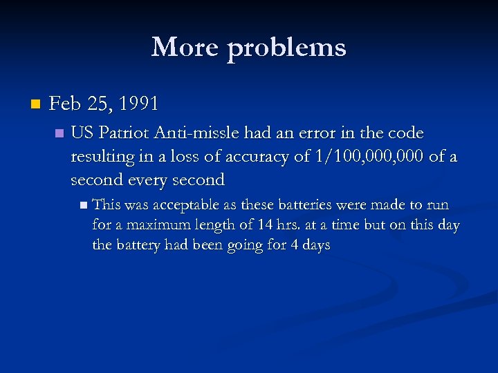 More problems n Feb 25, 1991 n US Patriot Anti-missle had an error in