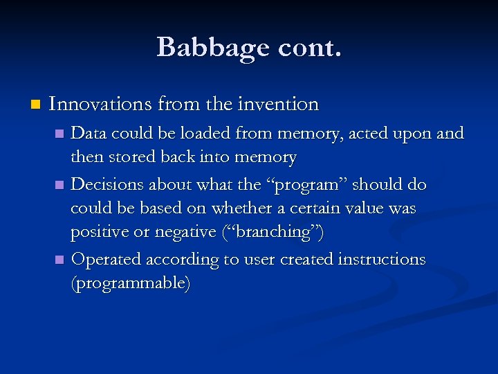 Babbage cont. n Innovations from the invention Data could be loaded from memory, acted