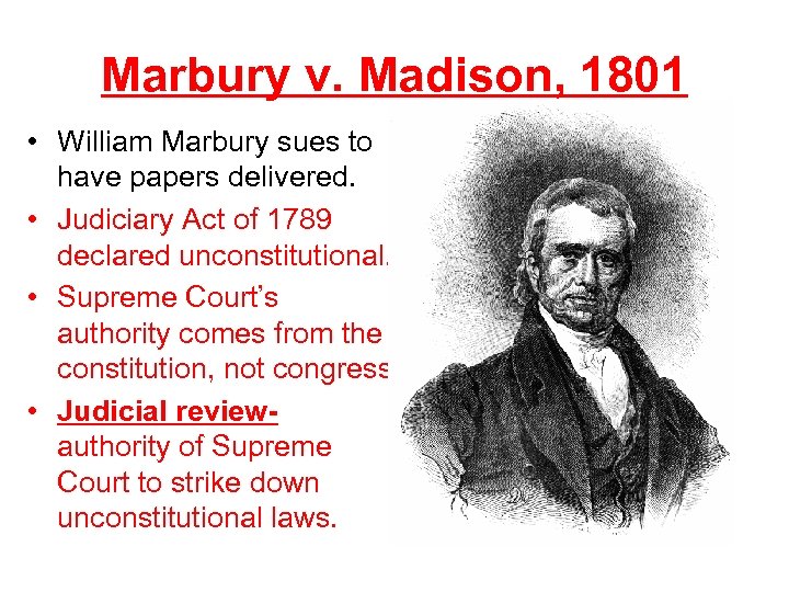 Marbury v. Madison, 1801 • William Marbury sues to have papers delivered. • Judiciary