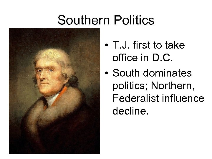 Southern Politics • T. J. first to take office in D. C. • South