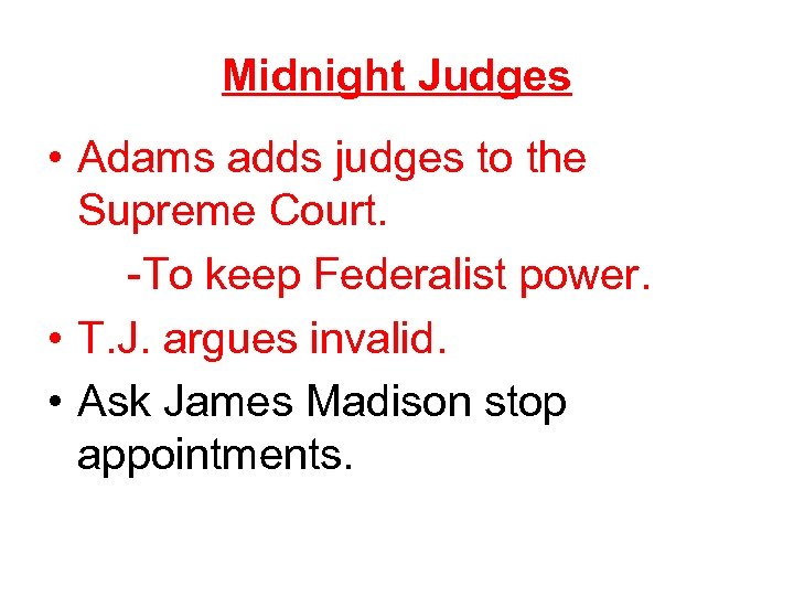 Midnight Judges • Adams adds judges to the Supreme Court. -To keep Federalist power.