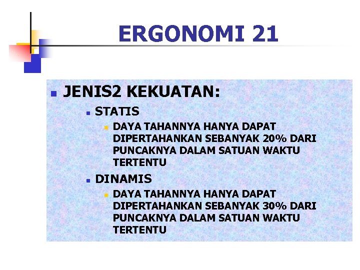 ERGONOMI 21 n JENIS 2 KEKUATAN: n STATIS n n DAYA TAHANNYA HANYA DAPAT