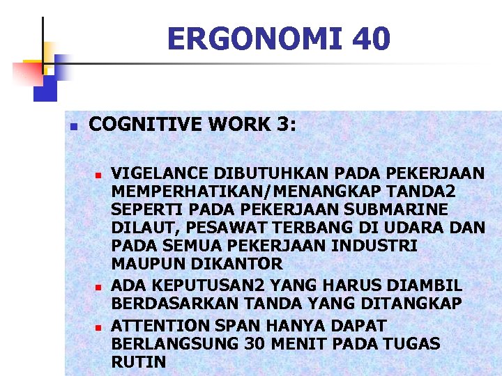 ERGONOMI 40 n COGNITIVE WORK 3: n n n VIGELANCE DIBUTUHKAN PADA PEKERJAAN MEMPERHATIKAN/MENANGKAP