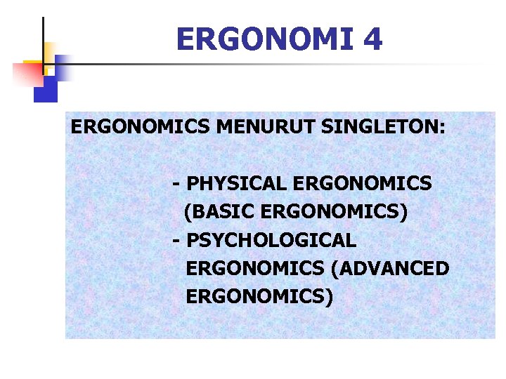 ERGONOMI 4 ERGONOMICS MENURUT SINGLETON: - PHYSICAL ERGONOMICS (BASIC ERGONOMICS) - PSYCHOLOGICAL ERGONOMICS (ADVANCED