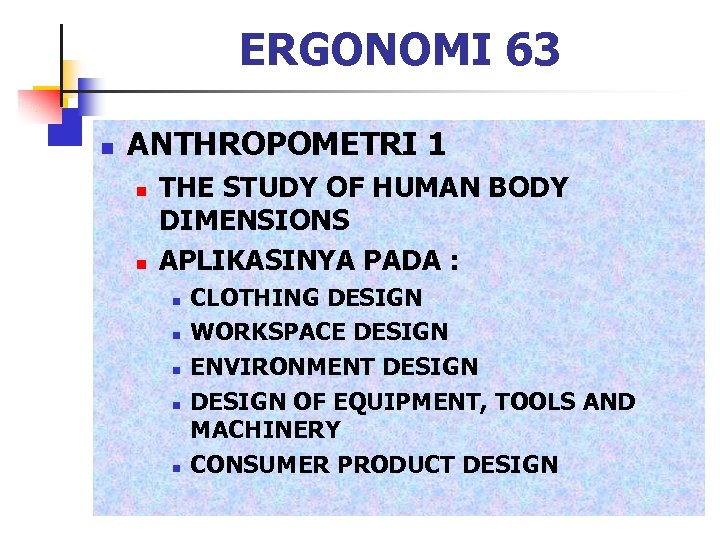 ERGONOMI 63 n ANTHROPOMETRI 1 n n THE STUDY OF HUMAN BODY DIMENSIONS APLIKASINYA