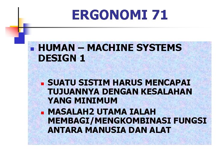 ERGONOMI 71 n HUMAN – MACHINE SYSTEMS DESIGN 1 n n SUATU SISTIM HARUS