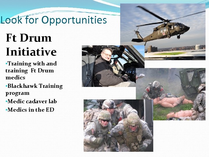 Look for Opportunities Ft Drum Initiative • Training with and training Ft Drum medics