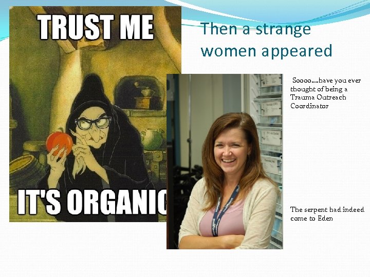 Then a strange women appeared Soooo…. have you ever thought of being a Trauma