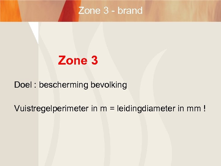 Zone 3 - brand Zone 3 Doel : bescherming bevolking Vuistregelperimeter in m =