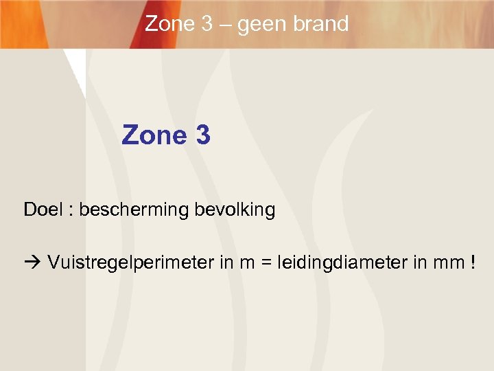 Zone 3 – geen brand Zone 3 Doel : bescherming bevolking Vuistregelperimeter in m