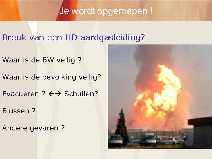 Je wordt opgeroepen ! Breuk van een HD aardgasleiding? Waar is de BW veilig