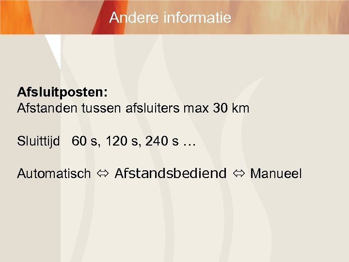 Andere informatie Afsluitposten: Afstanden tussen afsluiters max 30 km Sluittijd 60 s, 120 s,