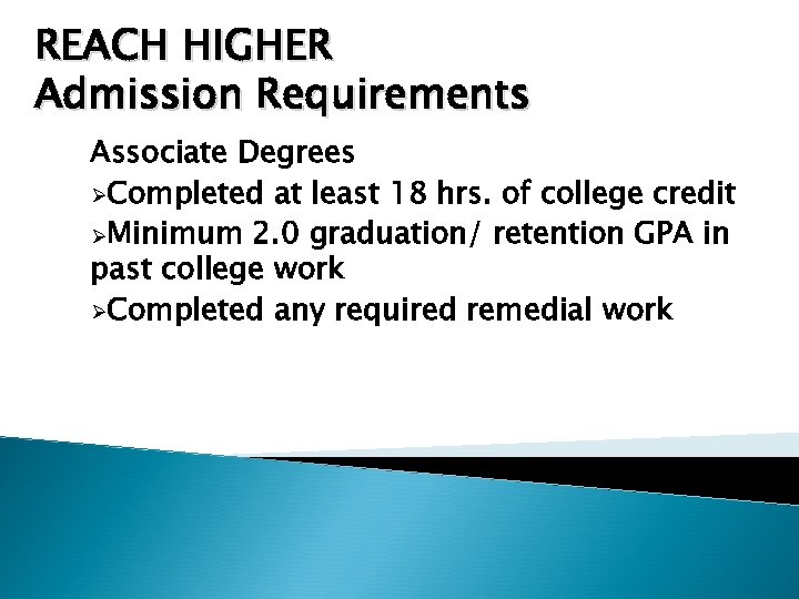 REACH HIGHER Admission Requirements Associate Degrees ØCompleted at least 18 hrs. of college credit