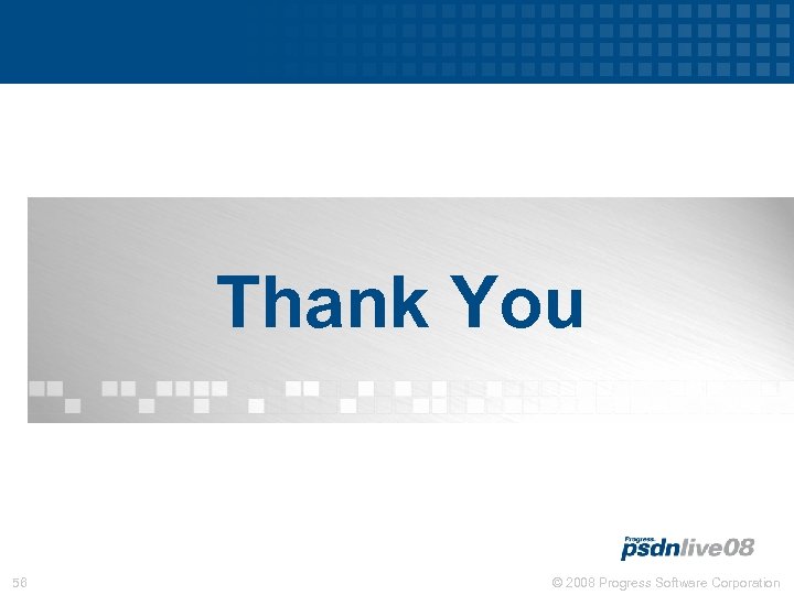 Thank You 56 © 2008 Progress Software Corporation 
