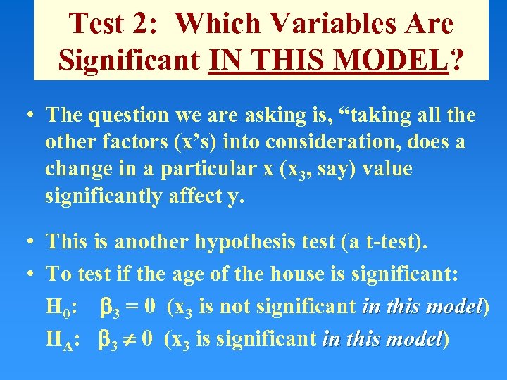 Test 2: Which Variables Are Significant IN THIS MODEL? • The question we are