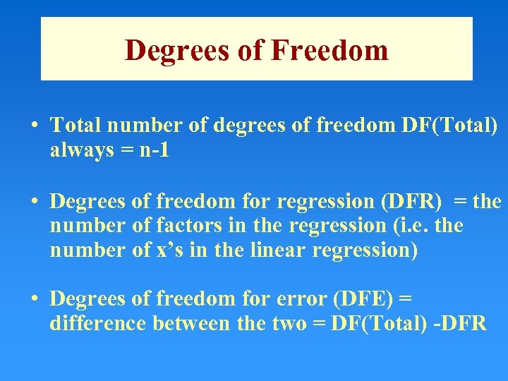 Degrees of Freedom • Total number of degrees of freedom DF(Total) always = n-1