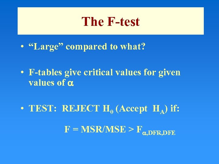 The F-test • “Large” compared to what? • F-tables give critical values for given