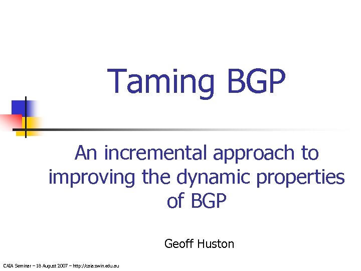 Taming BGP An incremental approach to improving the dynamic properties of BGP Geoff Huston