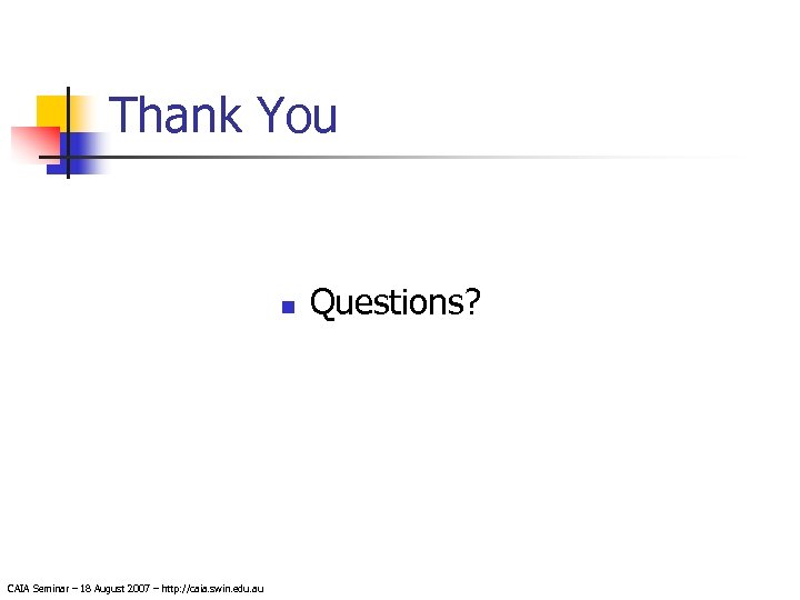 Thank You n CAIA Seminar – 18 August 2007 – http: //caia. swin. edu.