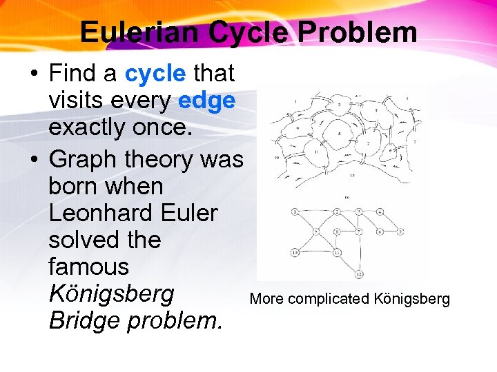 Eulerian Cycle Problem • Find a cycle that visits every edge exactly once. •