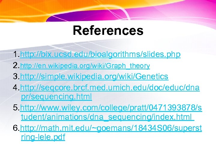References 1. http: //bix. ucsd. edu/bioalgorithms/slides. php 2. http: //en. wikipedia. org/wiki/Graph_theory 3. http: