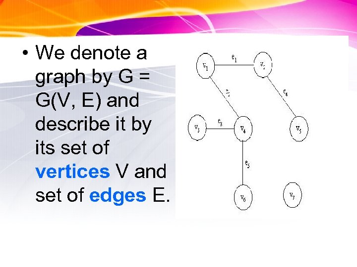  • We denote a graph by G = G(V, E) and describe it