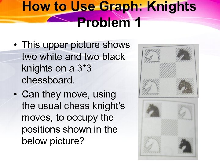 How to Use Graph: Knights Problem 1 • This upper picture shows two white