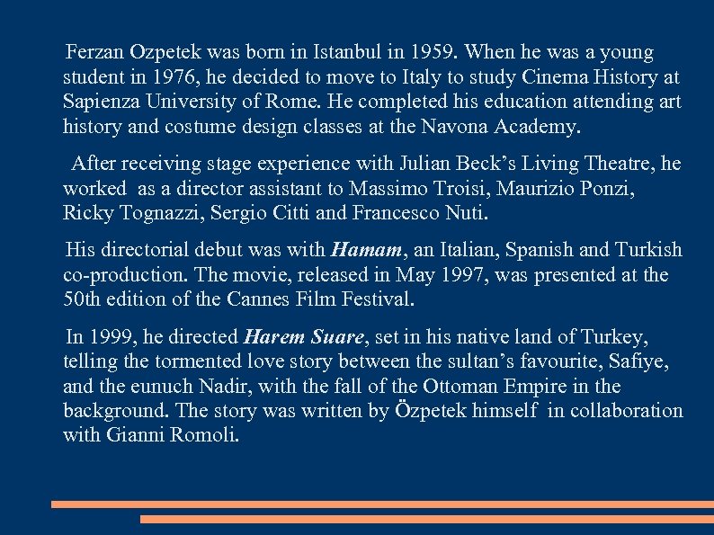 Ferzan Ozpetek was born in Istanbul in 1959. When he was a young student