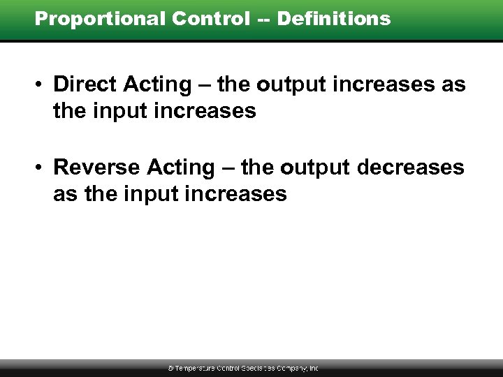 Proportional Control -- Definitions • Direct Acting – the output increases as the input