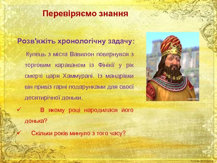 Перевіряємо знання Розв'яжіть хронологічну задачу: Купець з міста Вавилон повернувся з торговим караваном із